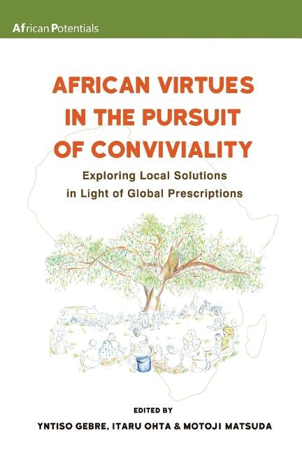 African Virtues in the Pursuit of Conviviality: Exploring Local Solutions in Light of Global Prescriptions by Gebre, Yntiso