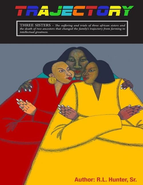 T R A J E C T O R Y - Three Sisters: The Suffering and Trials of Three African Sisters by Hunter Sr, R. L.