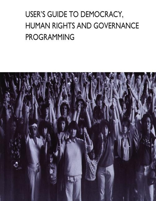 User's Guide to Democracy, Human Rights and Governance Programming by United States Agency of International De