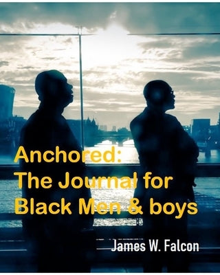 Anchored: The Journal For Black Men and boys by Falcon, James W.