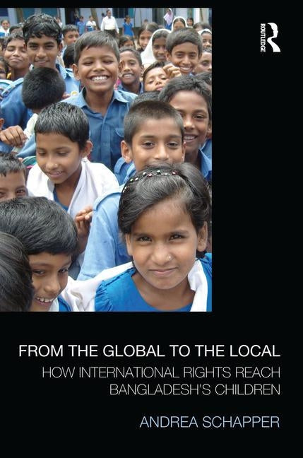 From the Global to the Local: How International Rights Reach Bangladesh's Children by Schapper, Andrea