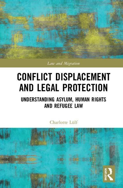 Conflict Displacement and Legal Protection: Understanding Asylum, Human Rights and Refugee Law by Lülf, Charlotte