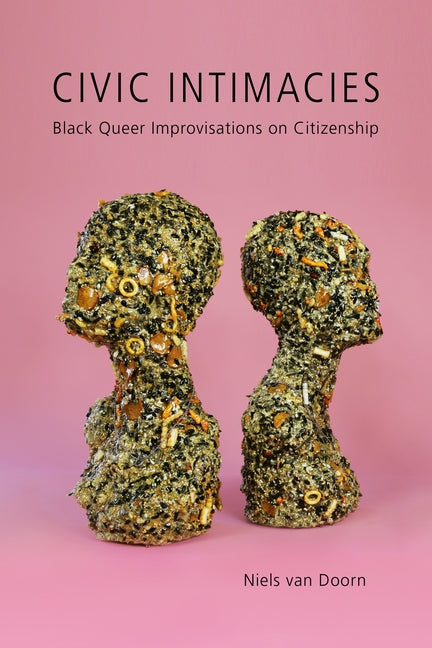 Civic Intimacies: Black Queer Improvisations on Citizenship by Van Doorn, Niels