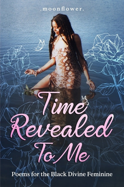 Time Revealed To Me Vol.1: Poems for the Black Divine Feminine by Weldon, Camille Moonflower