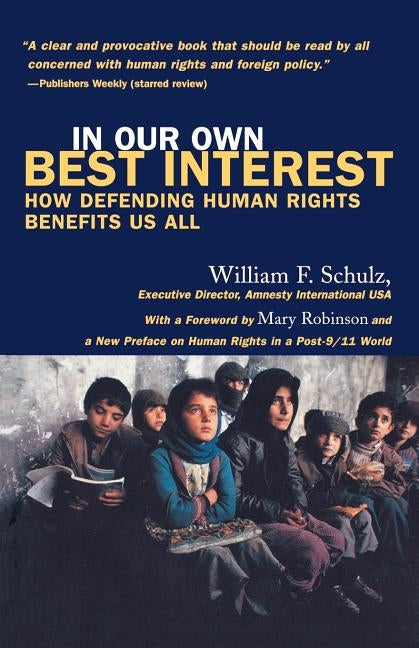 In Our Own Best Interests: How Defending Human Rights Benefits Us All by Schulz, William