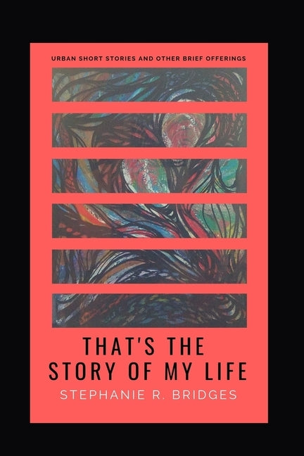 That's the Story of My Life: Urban Short Stories and Other Brief Offerings by Bridges, Stephanie R.