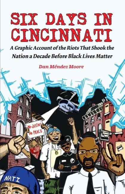 Six Days in Cincinnati: A Graphic Account of the Riots That Shook the Nation a Decade Before Black Lives Matter by Mendez Moore, Dan