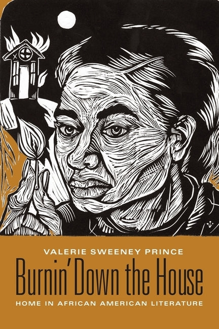Burnin' Down the House: Home in African American Literature by Prince, Valerie Sweeney