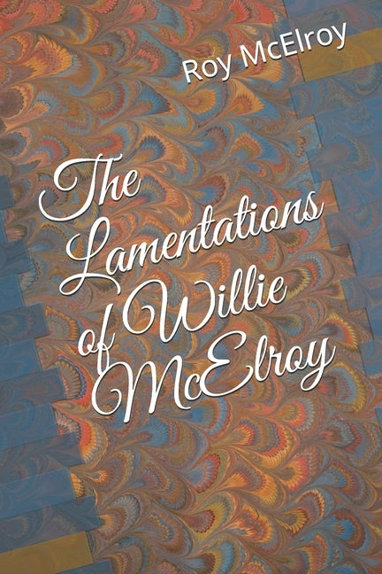 The Lamentations of Willie McElroy by McElroy, Roy