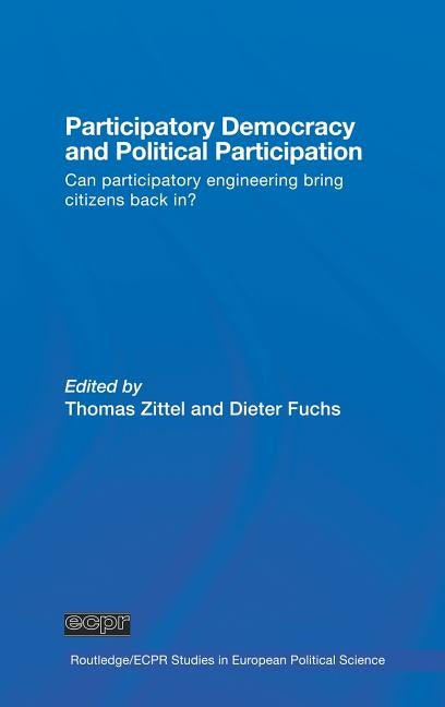 Participatory Democracy and Political Participation: Can Participatory Engineering Bring Citizens Back In? by Zittel, Thomas