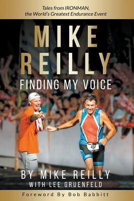 MIKE REILLY Finding My Voice: Tales From IRONMAN, the World's Greatest Endurance Event by Reilly, Mike