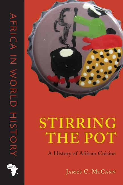 Stirring the Pot: A History of African Cuisine by McCann, James C.