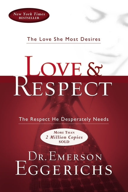 Love and Respect: The Love She Most Desires; The Respect He Desperately Needs by Eggerichs, Emerson