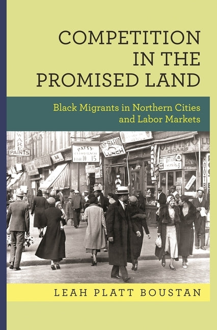 Competition in the Promised Land: Black Migrants in Northern Cities and Labor Markets by Boustan, Leah Platt