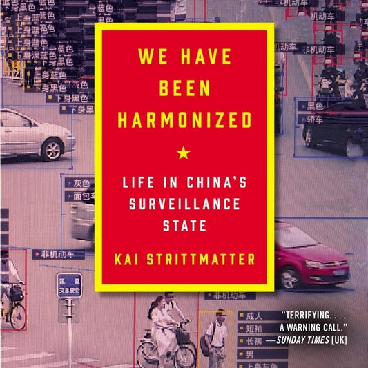 We Have Been Harmonized: Life in China's Surveillance State by Strittmatter, Kai
