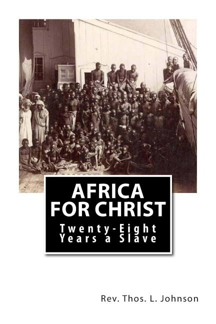 Africa for Christ: Twenty-Eight Years a Slave by Johnson, Rev Thos L.