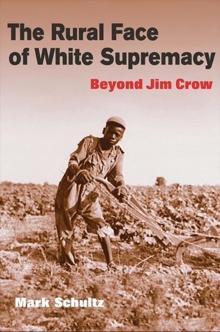 The Rural Face of White Supremacy: Beyond Jim Crow by Schultz, Mark Roman