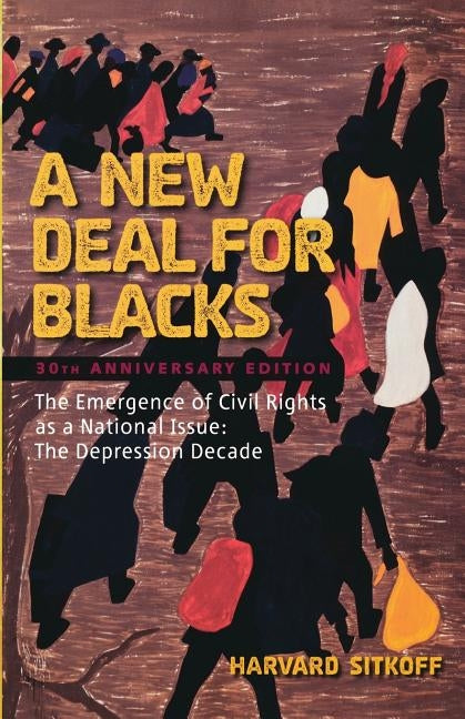 A New Deal for Blacks: The Emergence of Civil Rights as a National Issue: The Depression Decade by Sitkoff, Harvard