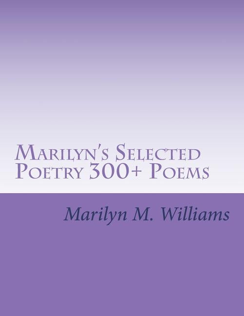 Marilyn's Selected Poetry 300+ Poems by Williams, Marilyn M.