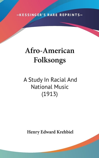 Afro-American Folksongs: A Study In Racial And National Music (1913) by Krehbiel, Henry Edward