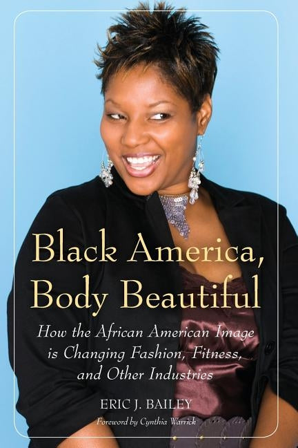 Black America, Body Beautiful: How the African American Image is Changing Fashion, Fitness, and Other Industries by Moghaddam, Fathali