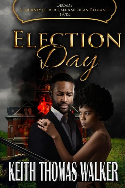 Election Day: Decades: A Journey of African-American Romance 1970s by Walker, Keith Thomas