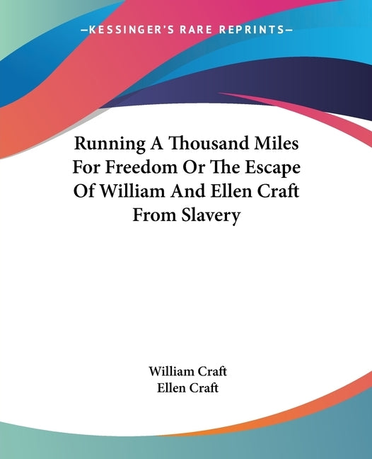 Running a Thousand Miles for Freedom or the Escape of William and Ellen Craft from Slavery by Craft, William