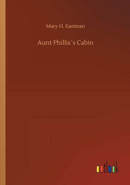 Aunt Phillis´s Cabin by Eastman, Mary H.