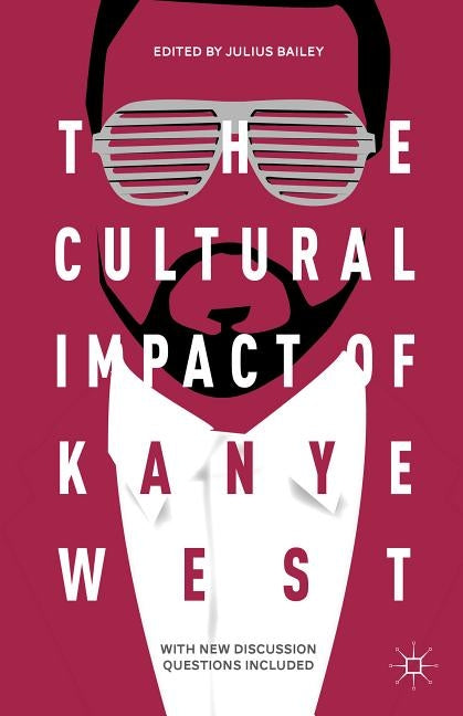 The Cultural Impact of Kanye West by Bailey, J.