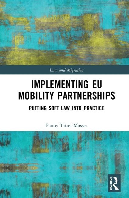 Implementing Eu Mobility Partnerships: Putting Soft Law Into Practice by Tittel-Mosser, Fanny