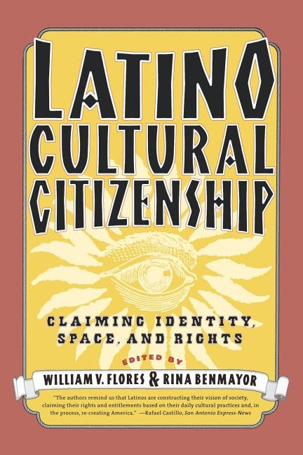 Latino Cultural Citizenship: Claiming Identity, Space, and Rights by Flores, William