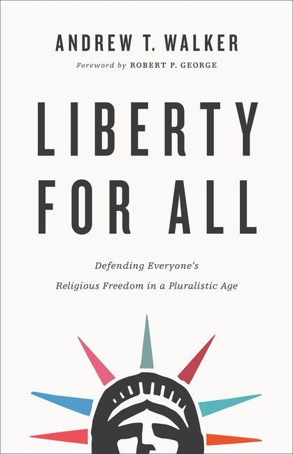 Liberty for All: Defending Everyone's Religious Freedom in a Pluralistic Age by Walker, Andrew T.