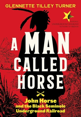A Man Called Horse: John Horse and the Black Seminole Underground Railroad by Turner, Glennette Tilley