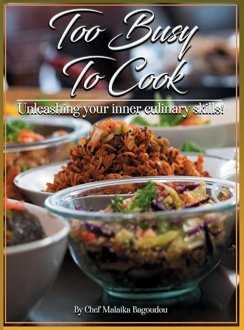 Too Busy To Cook: Unleashing Your Inner Culinary Skills by Bagoudou, Malaika