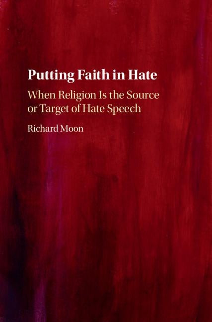 Putting Faith in Hate: When Religion Is the Source or Target of Hate Speech by Moon, Richard