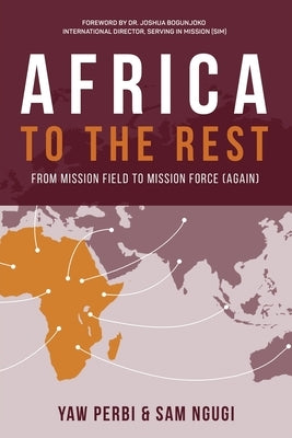 Africa to the Rest: From Mission Field to Mission Force (Again) by Perbi, Yaw
