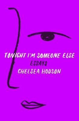Tonight I'm Someone Else: Essays by Hodson, Chelsea