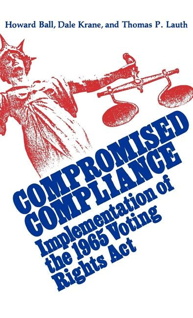 Compromised Compliance: Implementation of the 1965 Voting Rights ACT by Ball, Howard