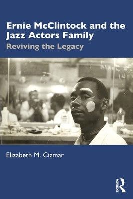 Ernie McClintock and the Jazz Actors Family: Reviving the Legacy by Cizmar, Elizabeth M.