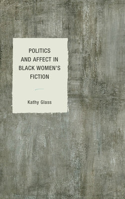 Politics and Affect in Black Women's Fiction by Glass, Kathy