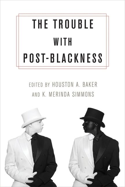 The Trouble with Post-Blackness by Baker, Houston