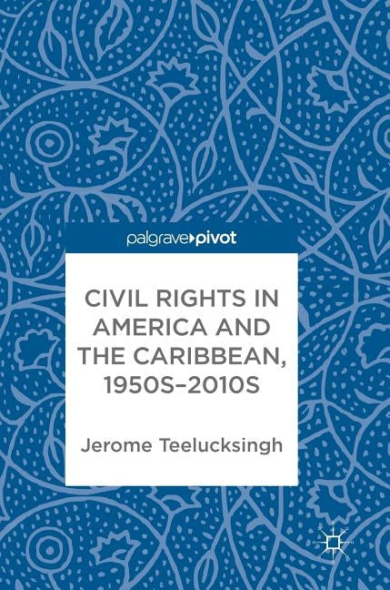 Civil Rights in America and the Caribbean, 1950s-2010s by Teelucksingh, Jerome