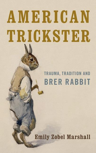 American Trickster: Trauma, Tradition and Brer Rabbit by Zobel Marshall, Emily