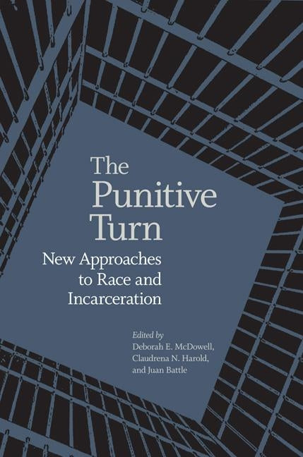 The Punitive Turn: New Approaches to Race and Incarceration by McDowell, Deborah E.