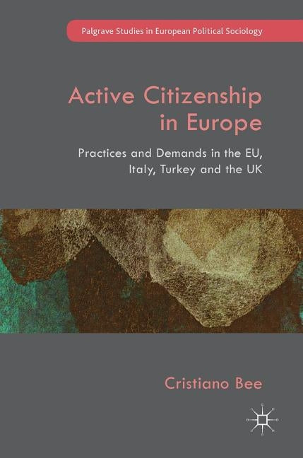 Active Citizenship in Europe: Practices and Demands in the Eu, Italy, Turkey and the UK by Bee, Cristiano