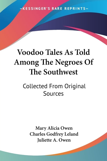 Voodoo Tales As Told Among The Negroes Of The Southwest: Collected From Original Sources by Owen, Mary Alicia