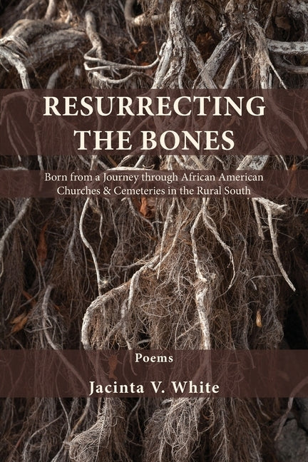 Resurrecting the Bones: Born from a Journey through African American Churches & Cemeteries in the Rural South by White, Jacinta V.