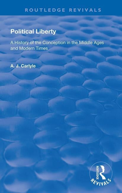 Political Liberty: A History of the Conception in the Middle Ages and Modern Times by Carlyle, A. J.