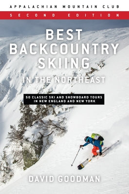Best Backcountry Skiing in the Northeast: 50 Classic Ski and Snowboard Tours in New England and New York by Goodman, David