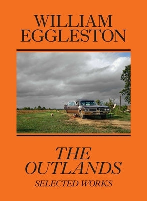 William Eggleston: The Outlands: Selected Works by Eggleston, William